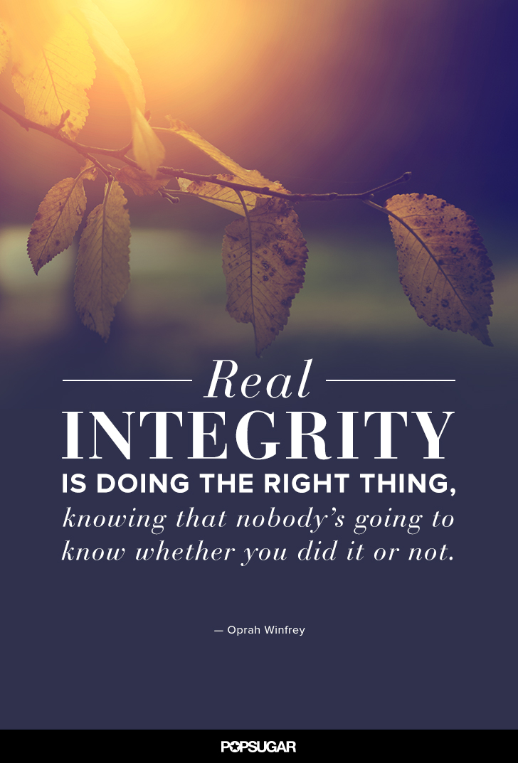 "Real integrity is doing the right thing, knowing that nobody's going