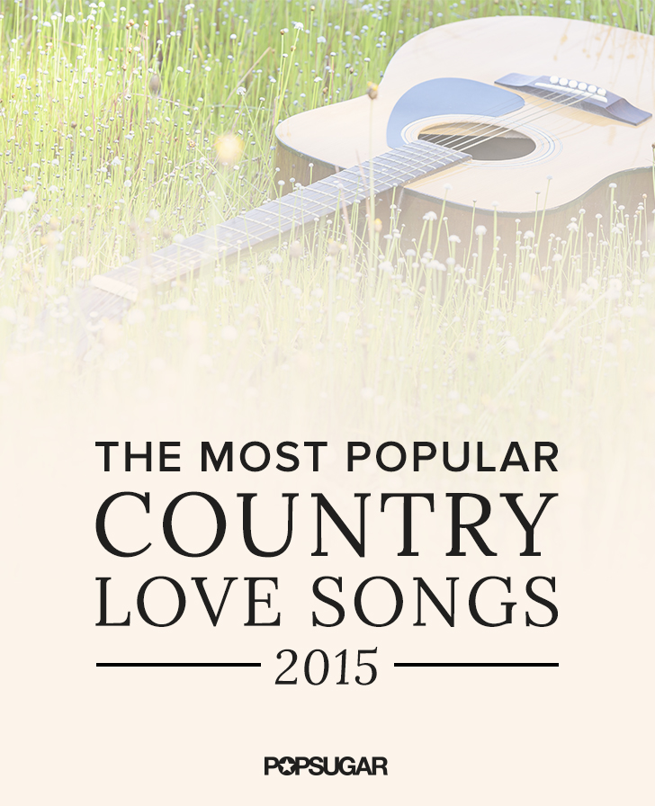 Country Love Songs 2015 Popsugar Love Sex