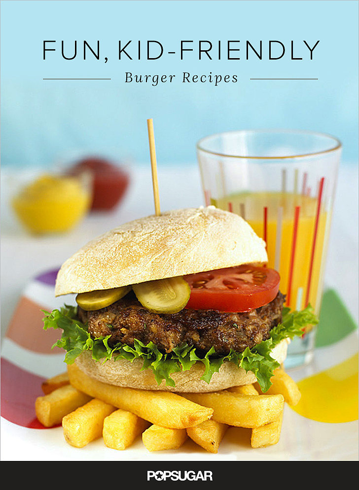 Kid-Friendly Burger Recipes | POPSUGAR Moms