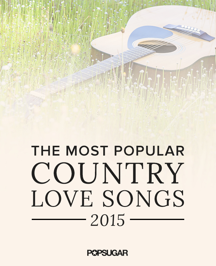 Country Love Songs 2015 Popsugar Love And Sex